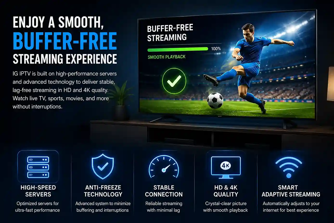 Enjoy smooth buffer-free streaming with IG IPTV in HD and 4K quality