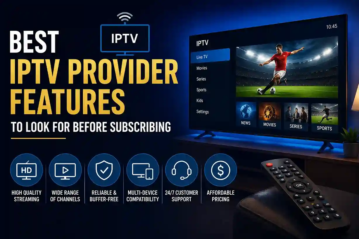 Best IPTV provider features for reliable streaming and entertainment